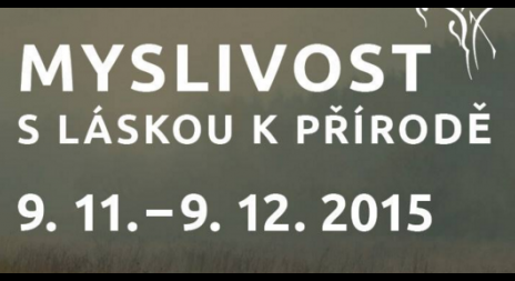 Myslivost s láskou k přírodě 9. 11. - 9. 12. 2015